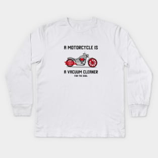 A motorcycle is a vacuum cleaner for the soul Kids Long Sleeve T-Shirt